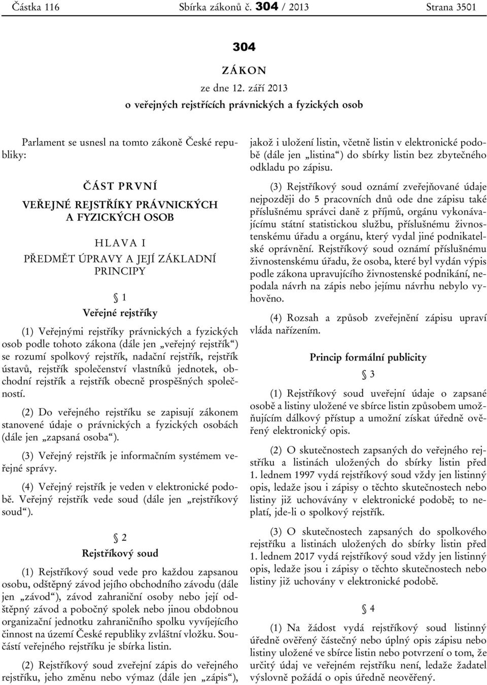 JEJÍ ZÁKLADNÍ PRINCIPY 1 Veřejné rejstříky (1) Veřejnými rejstříky právnických a fyzických osob podle tohoto zákona (dále jen veřejný rejstřík ) se rozumí spolkový rejstřík, nadační rejstřík,