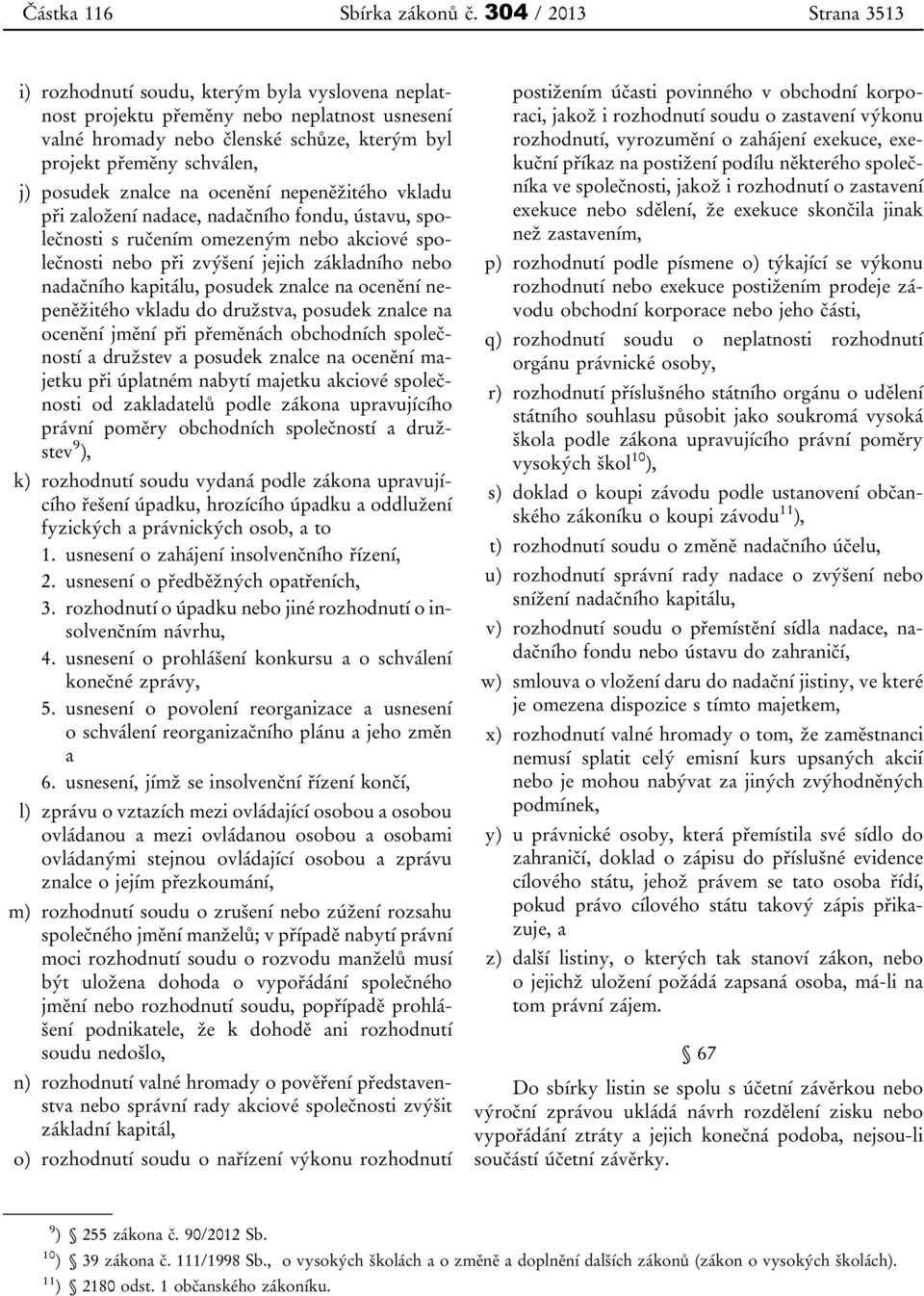 posudek znalce na ocenění nepeněžitého vkladu při založení nadace, nadačního fondu, ústavu, společnosti s ručením omezeným nebo akciové společnosti nebo při zvýšení jejich základního nebo nadačního