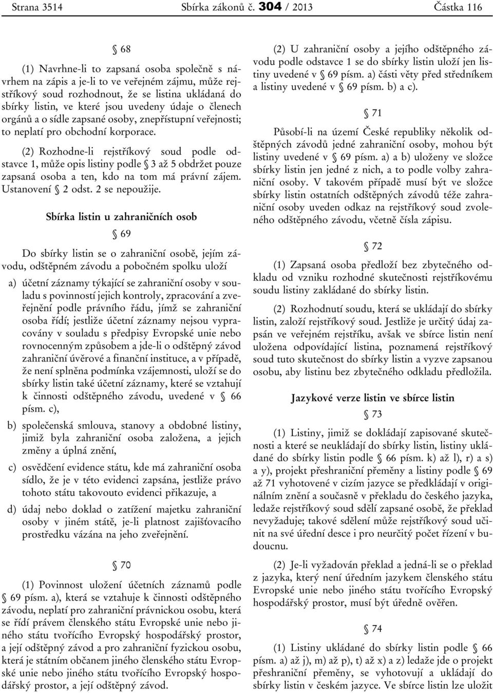 jsou uvedeny údaje o členech orgánů a o sídle zapsané osoby, znepřístupní veřejnosti; to neplatí pro obchodní korporace.