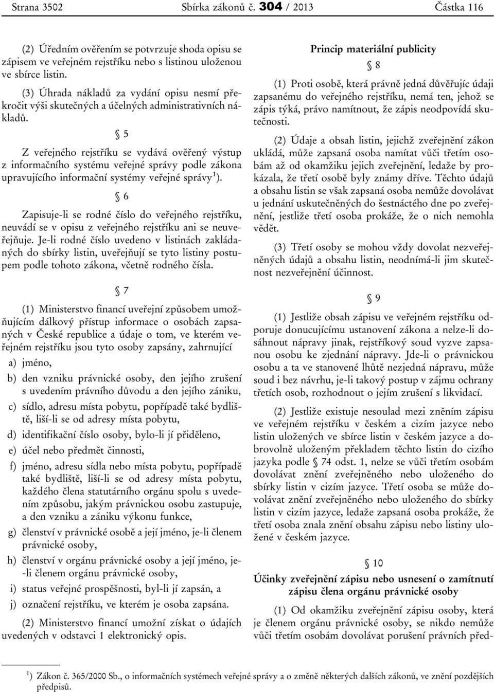 5 Z veřejného rejstříku se vydává ověřený výstup z informačního systému veřejné správy podle zákona upravujícího informační systémy veřejné správy 1 ).