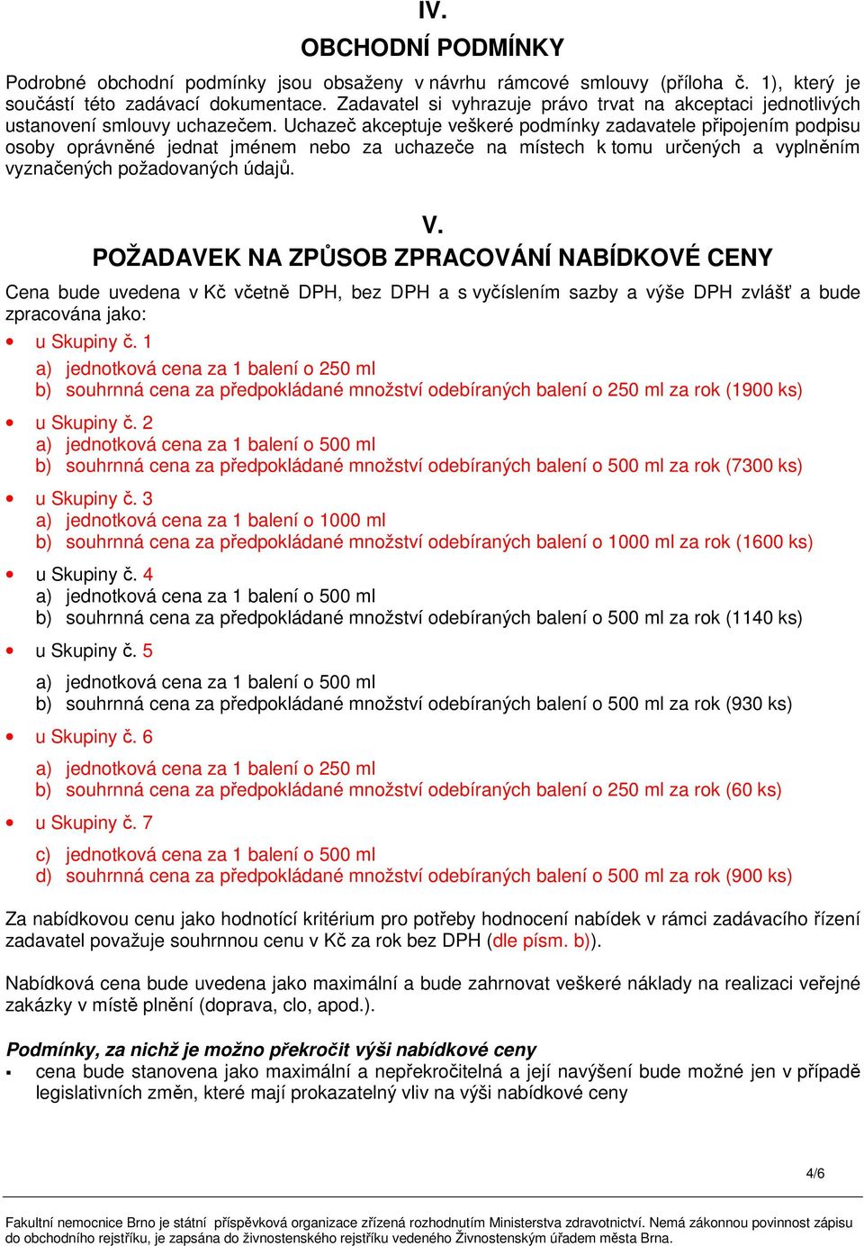 Uchazeč akceptuje veškeré podmínky zadavatele připojením podpisu osoby oprávněné jednat jménem nebo za uchazeče na místech k tomu určených a vyplněním vyznačených požadovaných údajů. V.