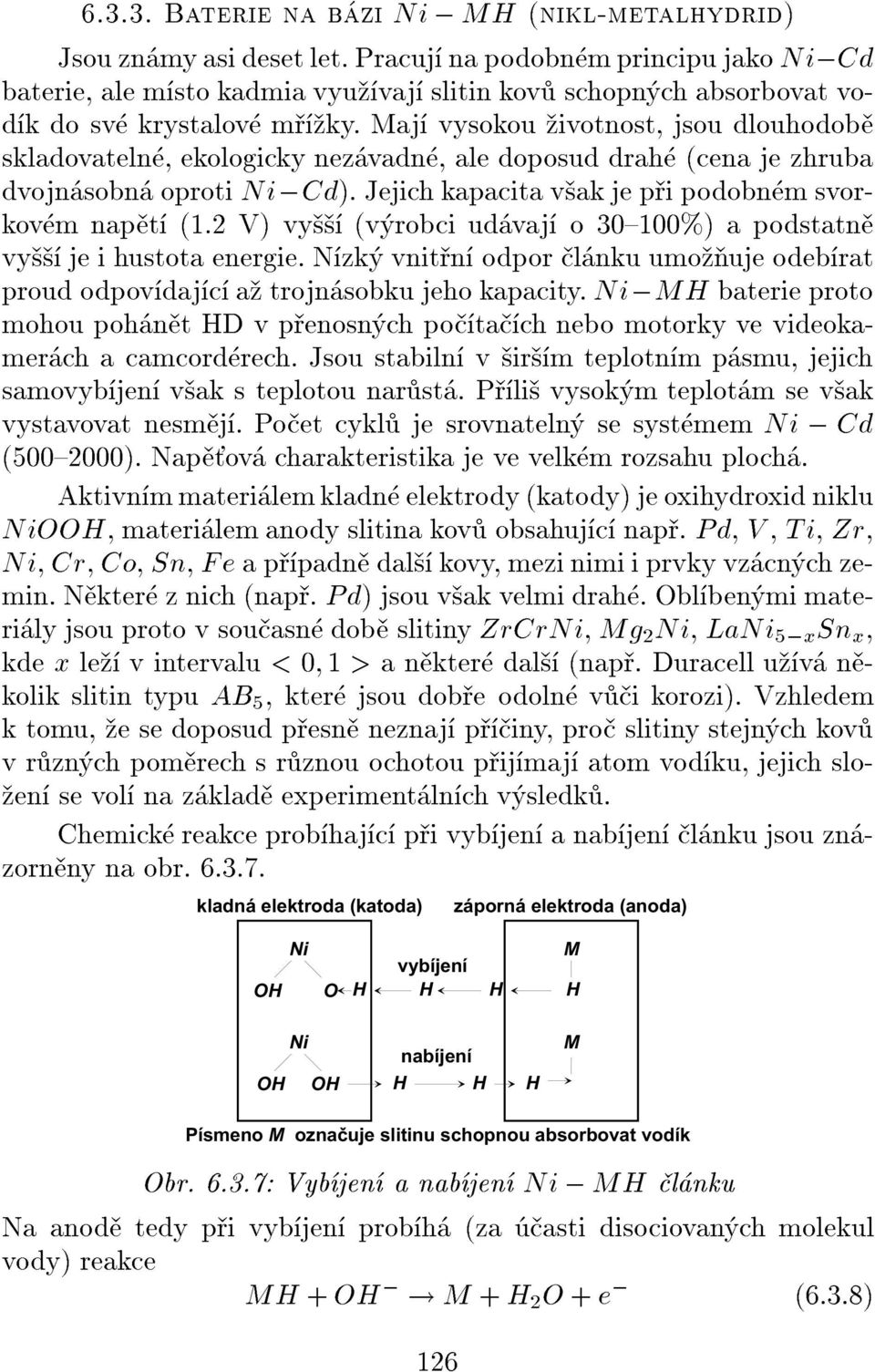 2 V) vy (vrobci udvaj o 30{100%) a podstatn vy je i hustota energie. Nzk vnitn odpor lnku umouje odebrat proud odpovdajc a trojnsobku jeho kapacity.