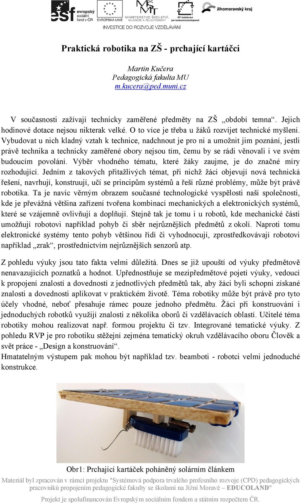 Vybudovat u nich kladný vztah k technice, nadchnout je pro ni a umožnit jim poznání, jestli právě technika a technicky zaměřené obory nejsou tím, čemu by se rádi věnovali i ve svém budoucím povolání.