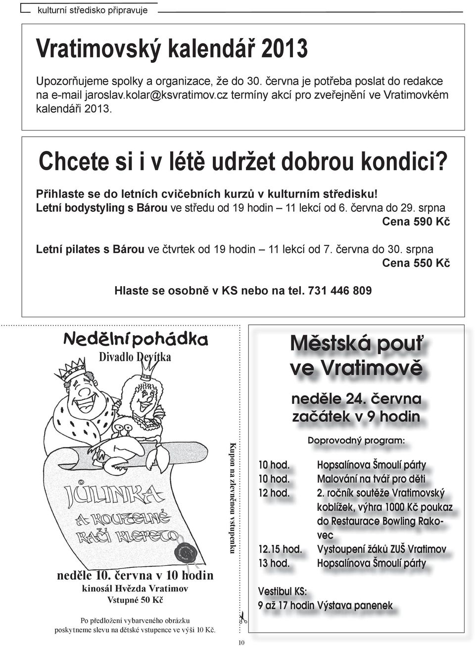 Letní bodystyling s Bárou ve středu od 19 hodin 11 lekcí od 6. června do 29. srpna Cena 590 Kč Letní pilates s Bárou ve čtvrtek od 19 hodin 11 lekcí od 7. června do 30.