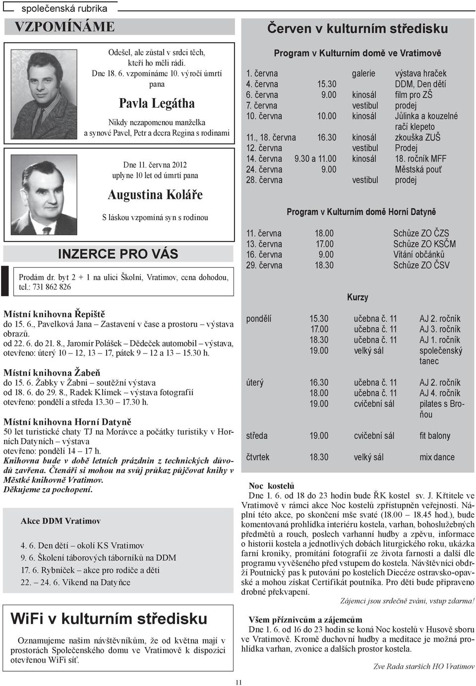 června 2012 uplyne 10 let od úmrtí pana Augustina Koláře S láskou vzpomíná syn s rodinou INZERCE PRO VÁS Prodám dr. byt 2 + 1 na ulici Školní, Vratimov, cena dohodou, tel.