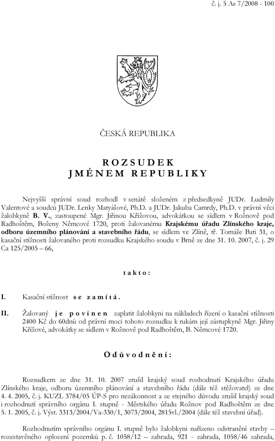 Jiřinou Křížovou, advokátkou se sídlem v Rožnově pod Radhoštěm, Boženy Němcové 1720, proti žalovanému Krajskému úřadu Zlínského kraje, odboru územního plánování a stavebního řádu, se sídlem ve Zlíně,