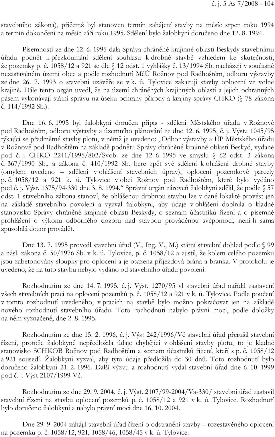 1058/12 a 921 se dle 12 odst. 1 vyhlášky č. 13/1994 Sb. nacházejí v současně nezastavěném území obce a podle rozhodnutí MěÚ Rožnov pod Radhoštěm, odboru výstavby ze dne 26. 7.