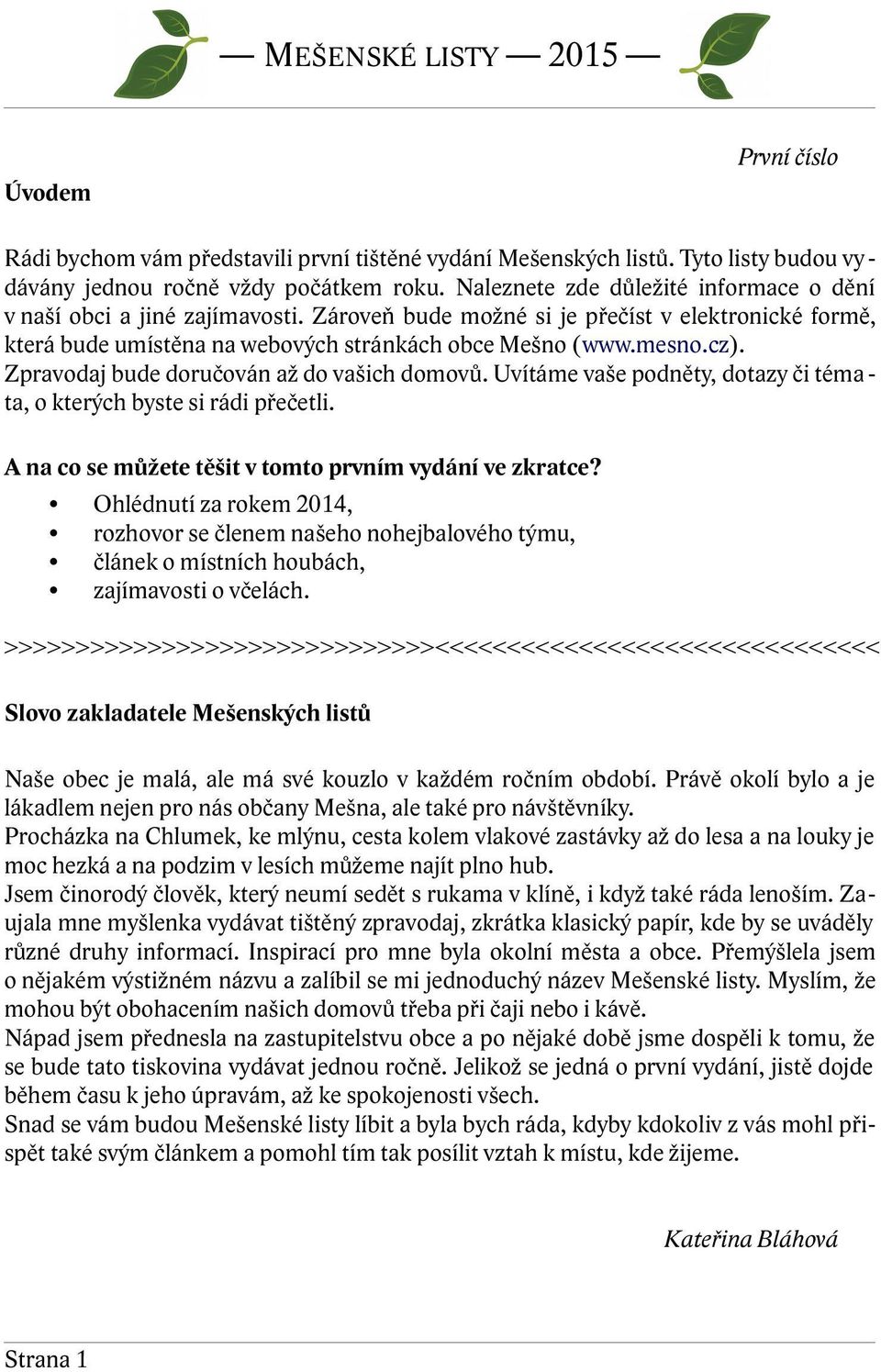 Zpravodaj bude doručován až do vašich domovů. Uvítáme vaše podněty, dotazy či téma ta, o kterých byste si rádi přečetli. A na co se můžete těšit v tomto prvním vydání ve zkratce?