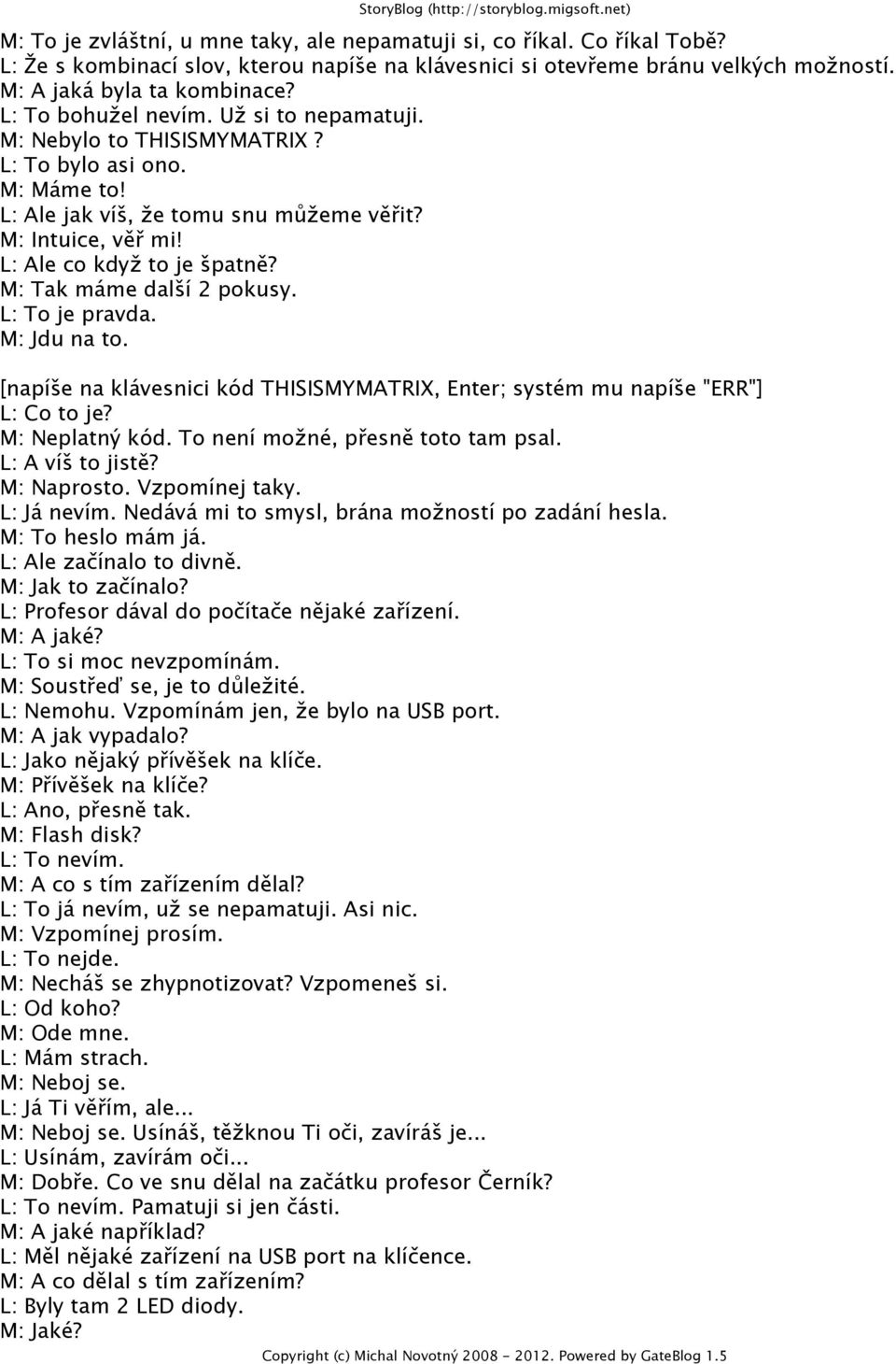 L: To bylo asi ono M: Máme to! L: Ale jak víš, že tomu snu můžeme věřit? M: Intuice, věř mi! L: Ale co když to je špatně?