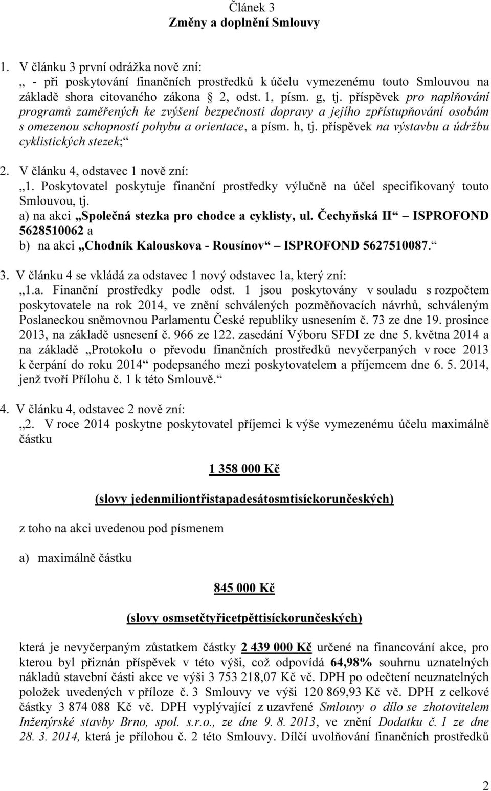 příspěvek na výstavbu a údržbu cyklistických stezek; 2. V článku 4, odstavec 1 nově zní: 1. Poskytovatel poskytuje finanční prostředky výlučně na účel specifikovaný touto Smlouvou, tj.