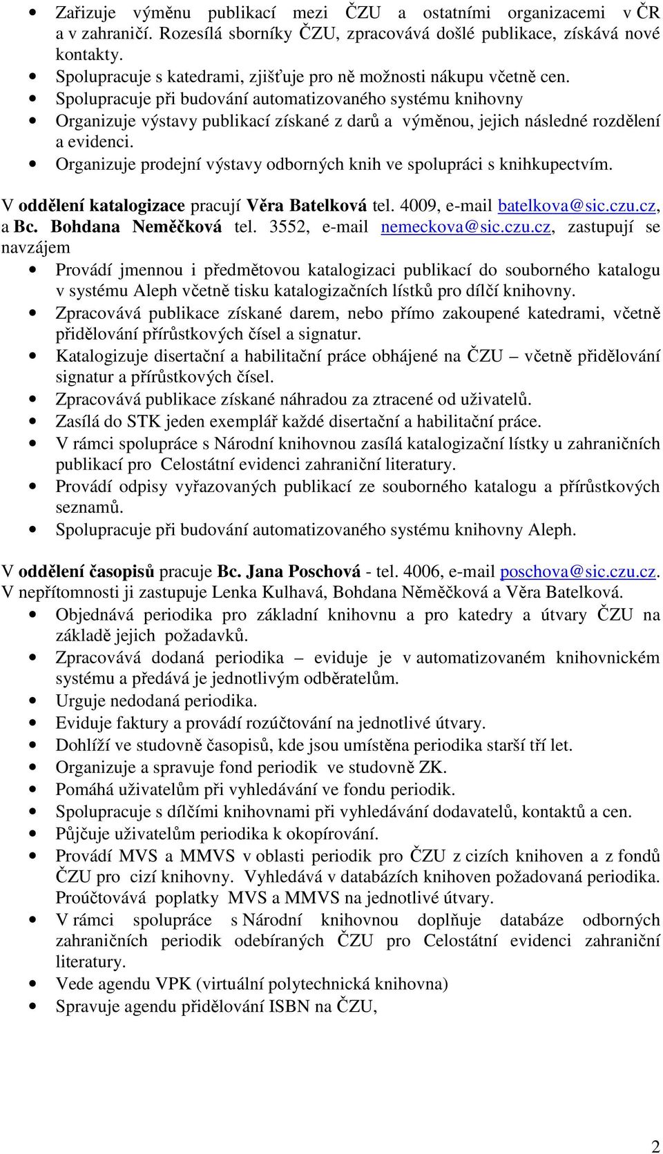 Spolupracuje při budování automatizovaného systému knihovny Organizuje výstavy publikací získané z darů a výměnou, jejich následné rozdělení a evidenci.