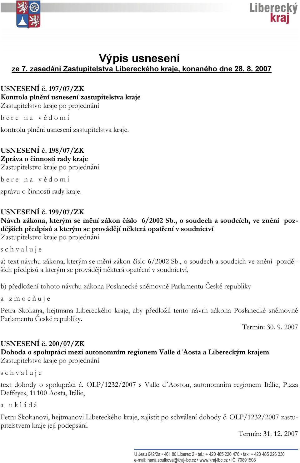 198/07/ZK Zpráva o činnosti rady kraje b e r e n a v ě d o m í zprávu o činnosti rady kraje. USNESENÍ č. 199/07/ZK Návrh zákona, kterým se mění zákon číslo 6/2002 Sb.