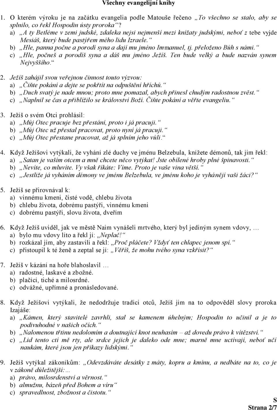 b) Hle, panna počne a porodí syna a dají mu jméno Immanuel, tj. přeloženo Bůh s námi. c) Hle, počneš a porodíš syna a dáš mu jméno Ježíš. Ten bude velký a bude nazván synem Nejvyššího. 2.