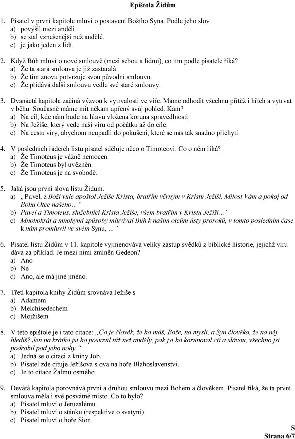 c) Že přidává další smlouvu vedle své staré smlouvy. 3. Dvanáctá kapitola začíná výzvou k vytrvalosti ve víře. Máme odhodit všechnu přítěž i hřích a vytrvat v běhu.