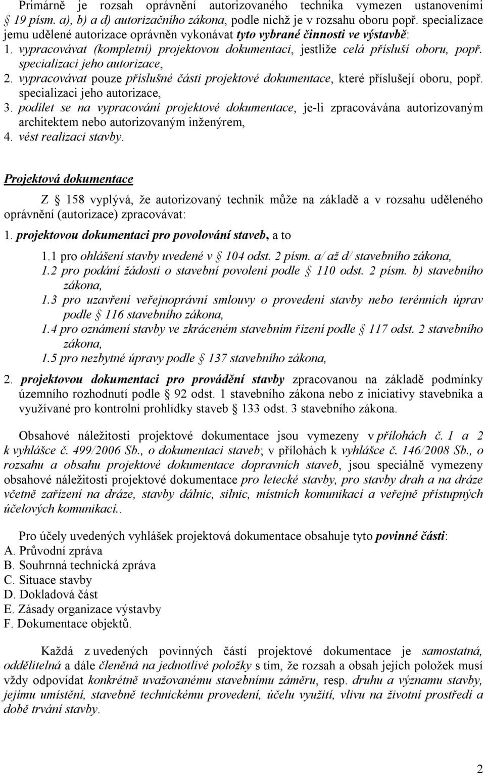 specializaci jeho autorizace, 2. vypracovávat pouze příslušné části projektové dokumentace, které příslušejí oboru, popř. specializaci jeho autorizace, 3.