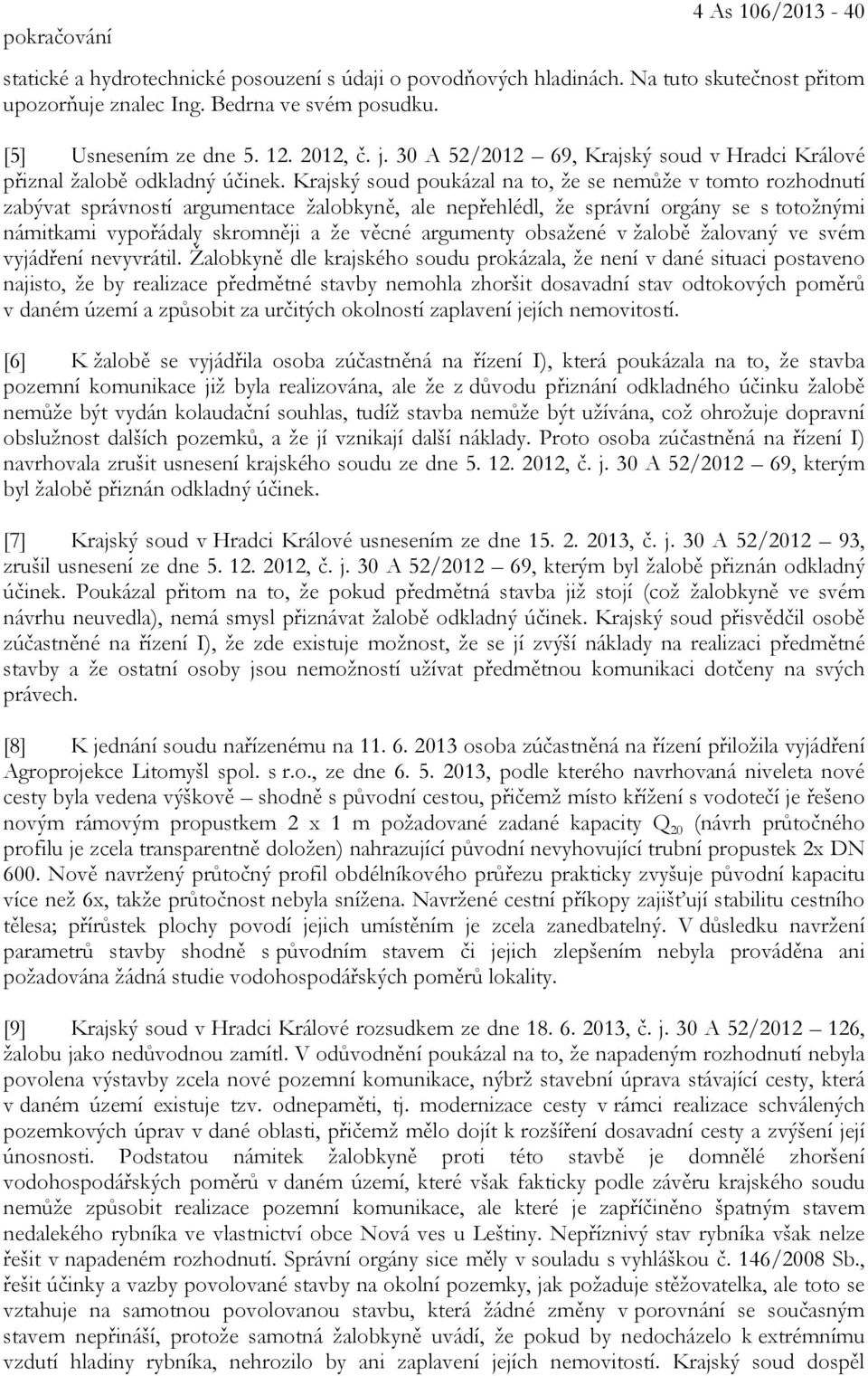 Krajský soud poukázal na to, že se nemůže v tomto rozhodnutí zabývat správností argumentace žalobkyně, ale nepřehlédl, že správní orgány se s totožnými námitkami vypořádaly skromněji a že věcné