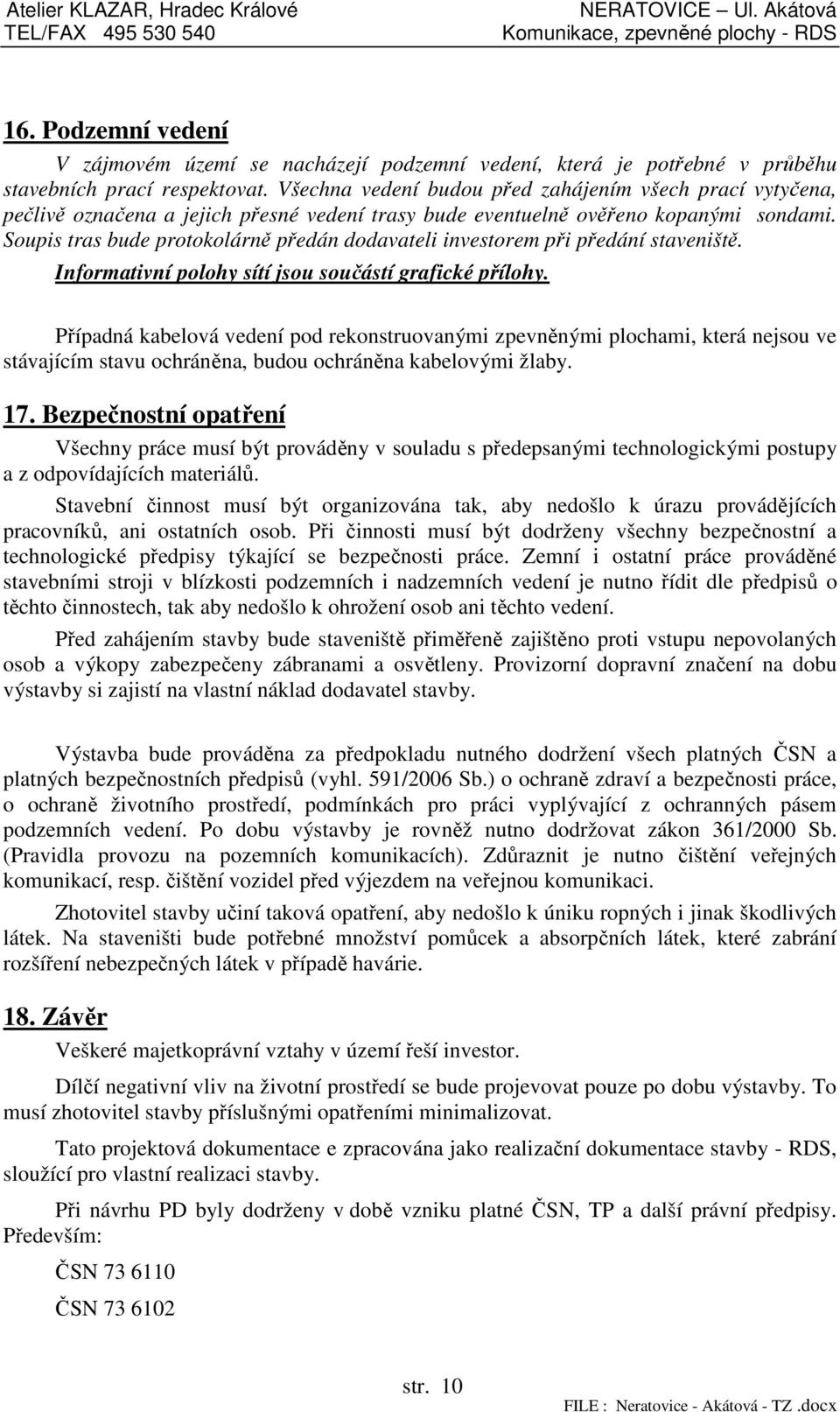 Soupis tras bude protokolárně předán dodavateli investorem při předání staveniště. Informativní polohy sítí jsou součástí grafické přílohy.