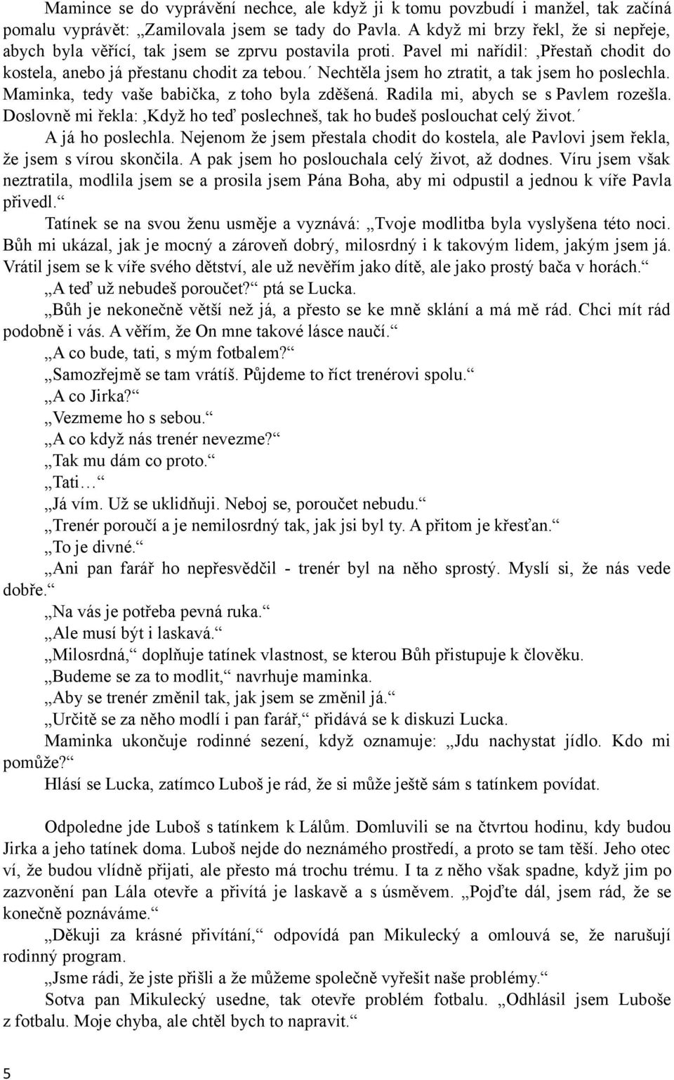 Nechtěla jsem ho ztratit, a tak jsem ho poslechla. Maminka, tedy vaše babička, z toho byla zděšená. Radila mi, abych se s Pavlem rozešla.