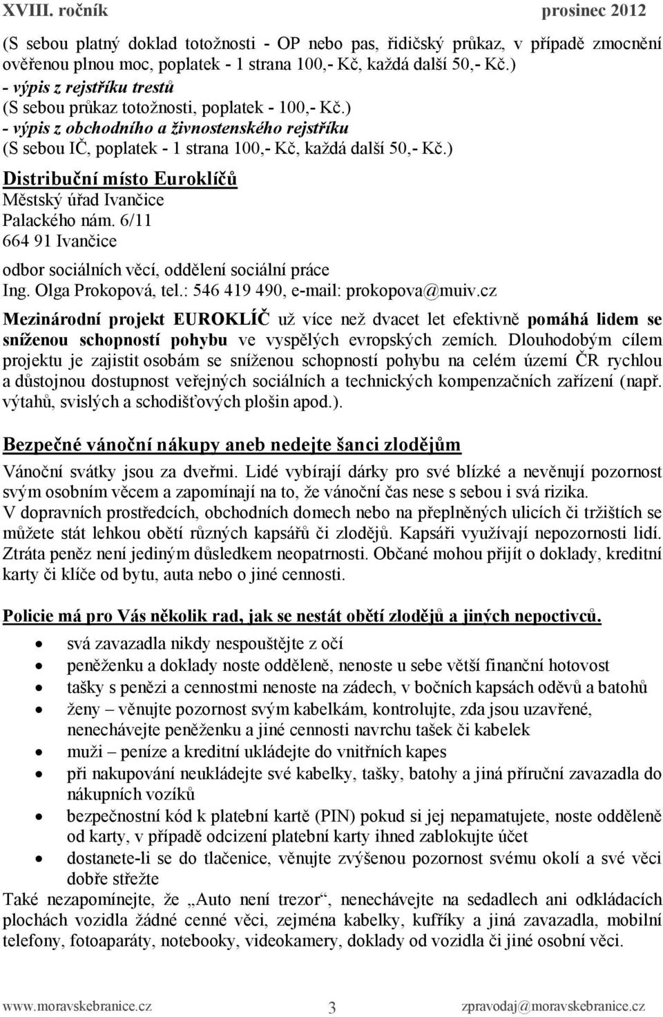 ) Distribuční místo Euroklíčů Městský úřad Ivančice Palackého nám. 6/11 664 91 Ivančice odbor sociálních věcí, oddělení sociální práce Ing. Olga Prokopová, tel.: 546 419 490, e-mail: prokopova@muiv.