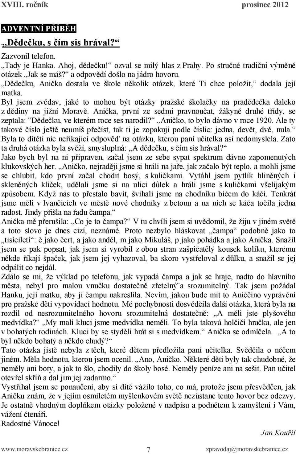 Anička, první ze sedmi pravnoučat, žákyně druhé třídy, se zeptala: Dědečku, ve kterém roce ses narodil? Aničko, to bylo dávno v roce 1920.