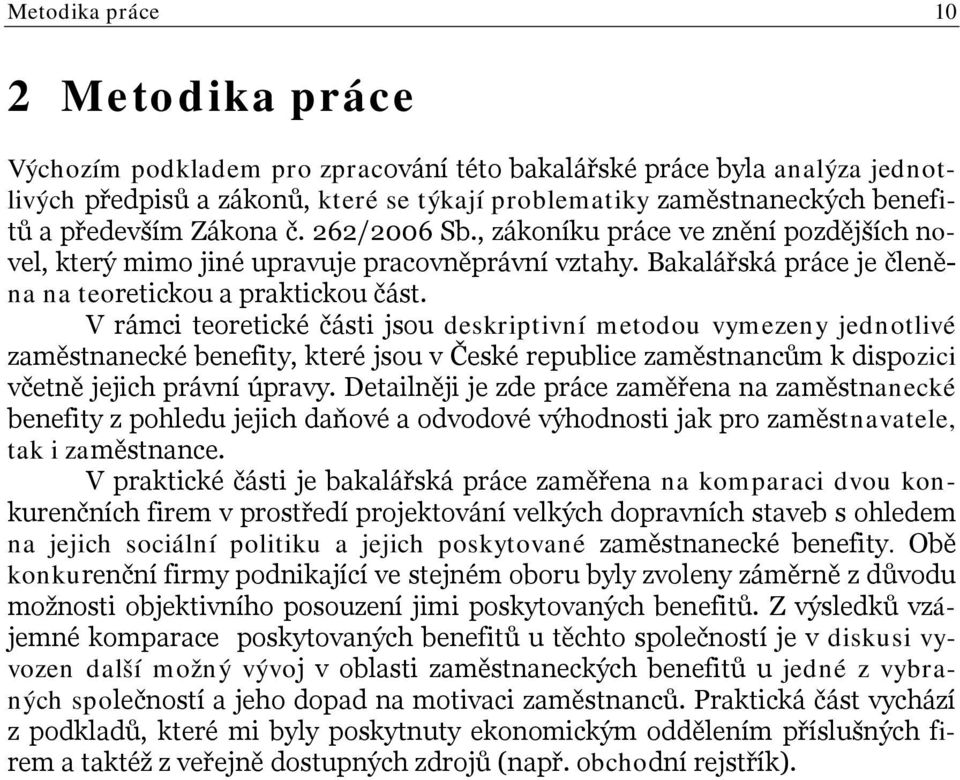 V rámci teoretické části jsou deskriptivní metodou vymezeny jednotlivé zaměstnanecké benefity, které jsou v České republice zaměstnancům k dispozici včetně jejich právní úpravy.