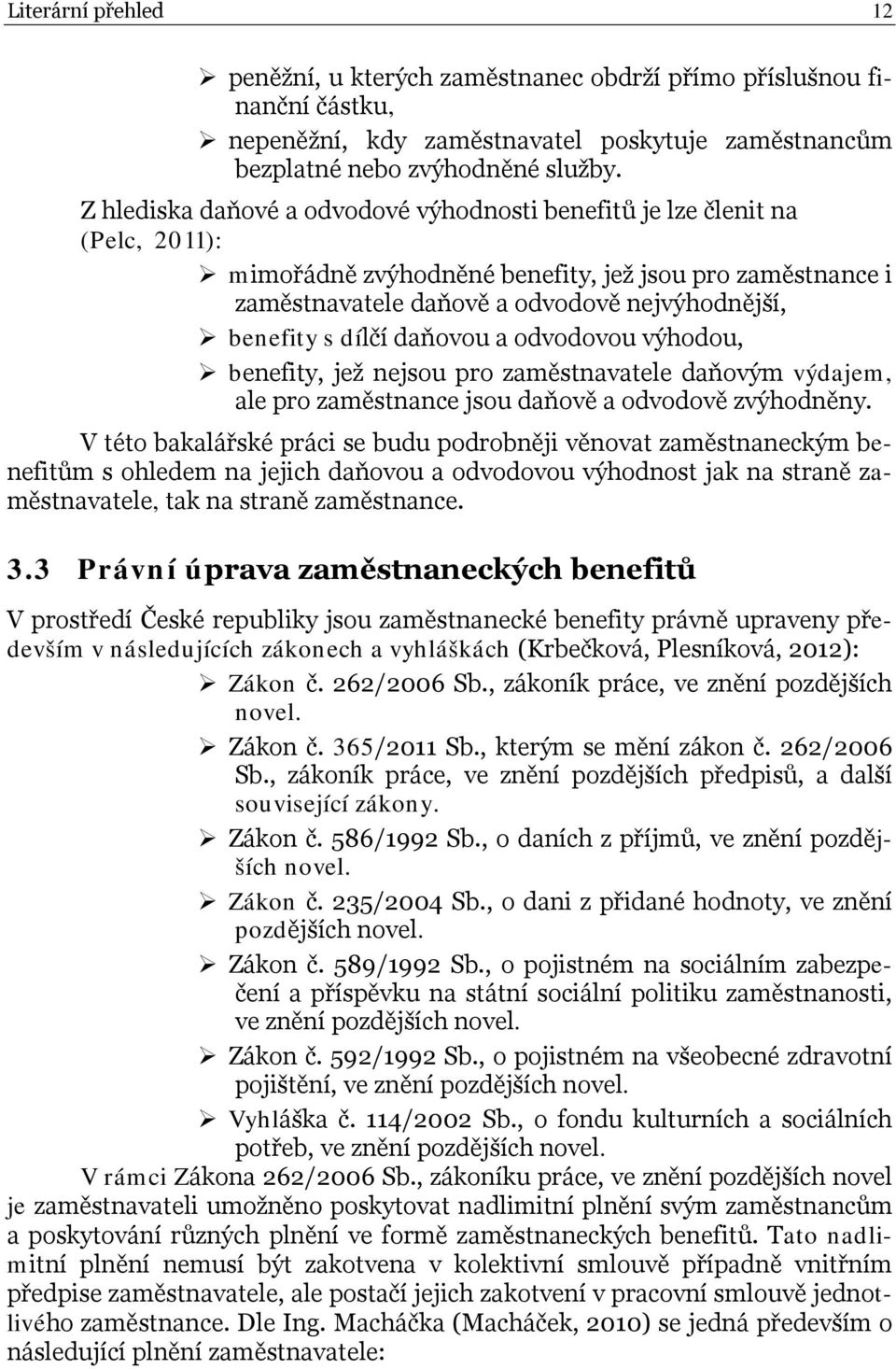 dílčí daňovou a odvodovou výhodou, benefity, jež nejsou pro zaměstnavatele daňovým výdajem, ale pro zaměstnance jsou daňově a odvodově zvýhodněny.