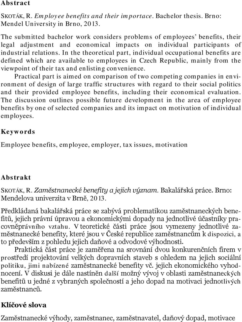 In the theoretical part, individual occupational benefits are defined which are available to employees in Czech Republic, mainly from the viewpoint of their tax and enlisting convenience.