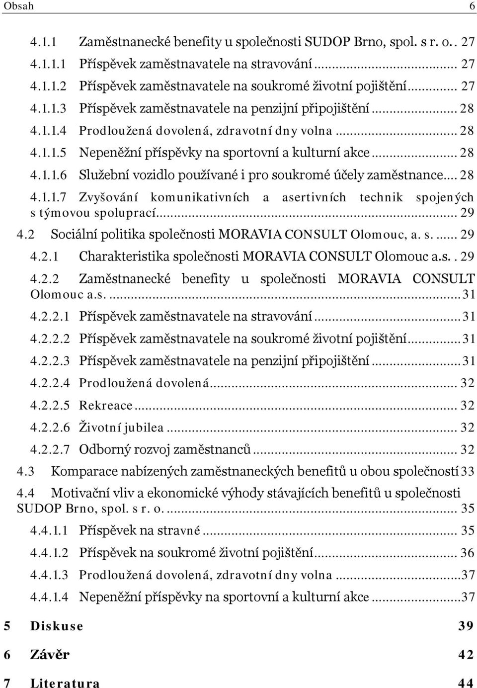 .. 28 4.1.1.7 Zvyšování komunikativních a asertivních technik spojených s týmovou spoluprací... 29 4.2 Sociální politika společnosti MORAVIA CONSULT Olomouc, a. s.... 29 4.2.1 Charakteristika společnosti MORAVIA CONSULT Olomouc a.