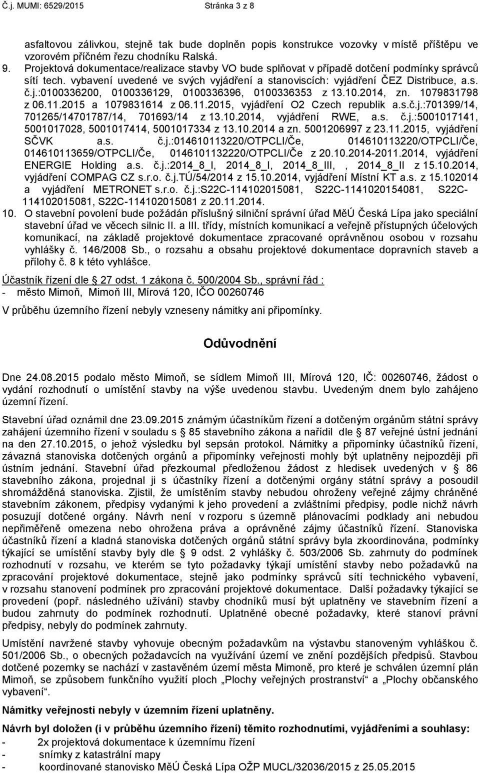 10.2014, zn. 1079831798 z 06.11.2015 a 1079831614 z 06.11.2015, vyjádření O2 Czech republik a.s.č.j.:701399/14, 701265/14701787/14, 701693/14 z 13.10.2014, vyjádření RWE, a.s. č.j.:5001017141, 5001017028, 5001017414, 5001017334 z 13.