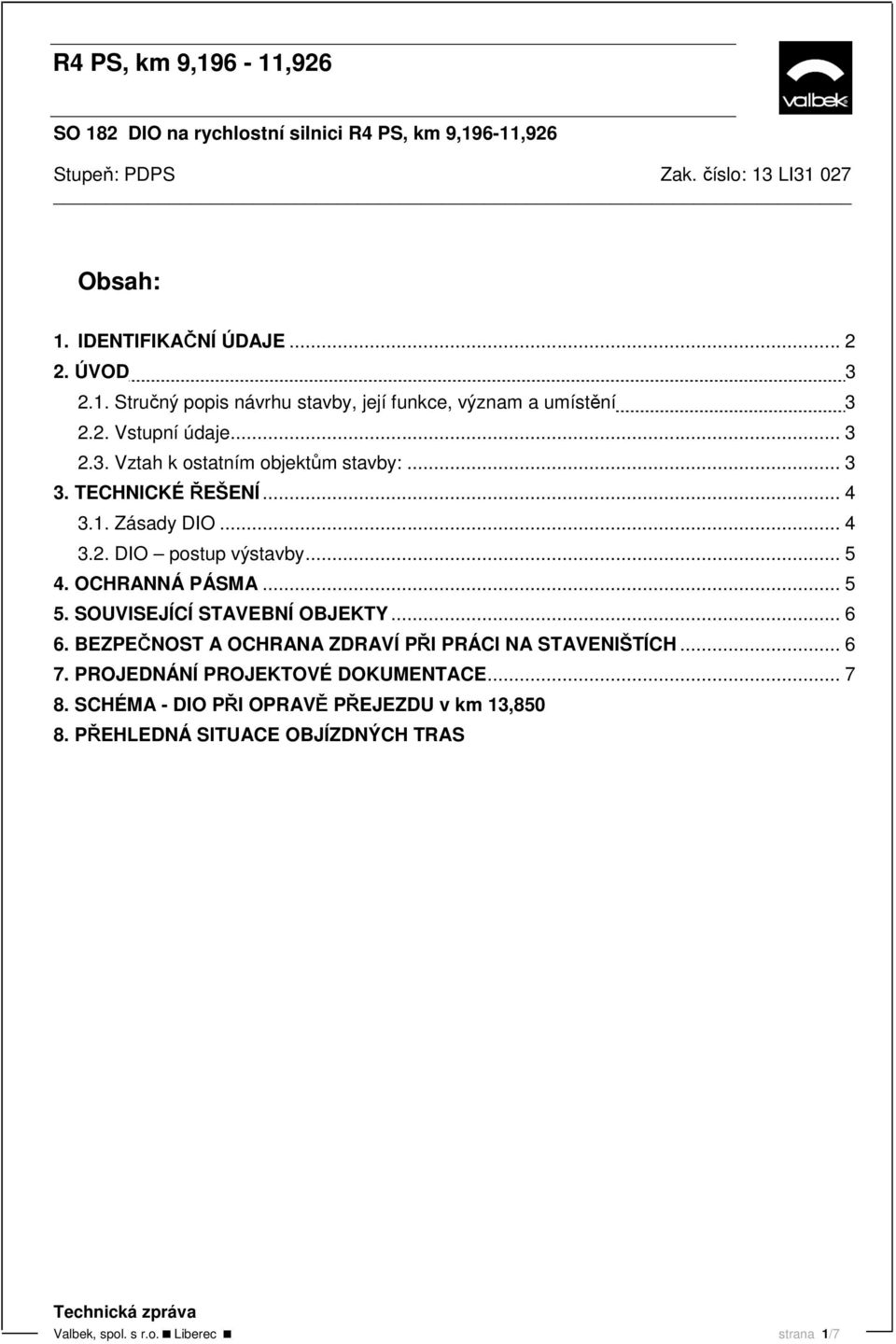 .. 6 6. BEZPEČNOST A OCHRANA ZDRAVÍ PŘI PRÁCI NA STAVENIŠTÍCH... 6 7. PROJEDNÁNÍ PROJEKTOVÉ DOKUMENTACE... 7 8.