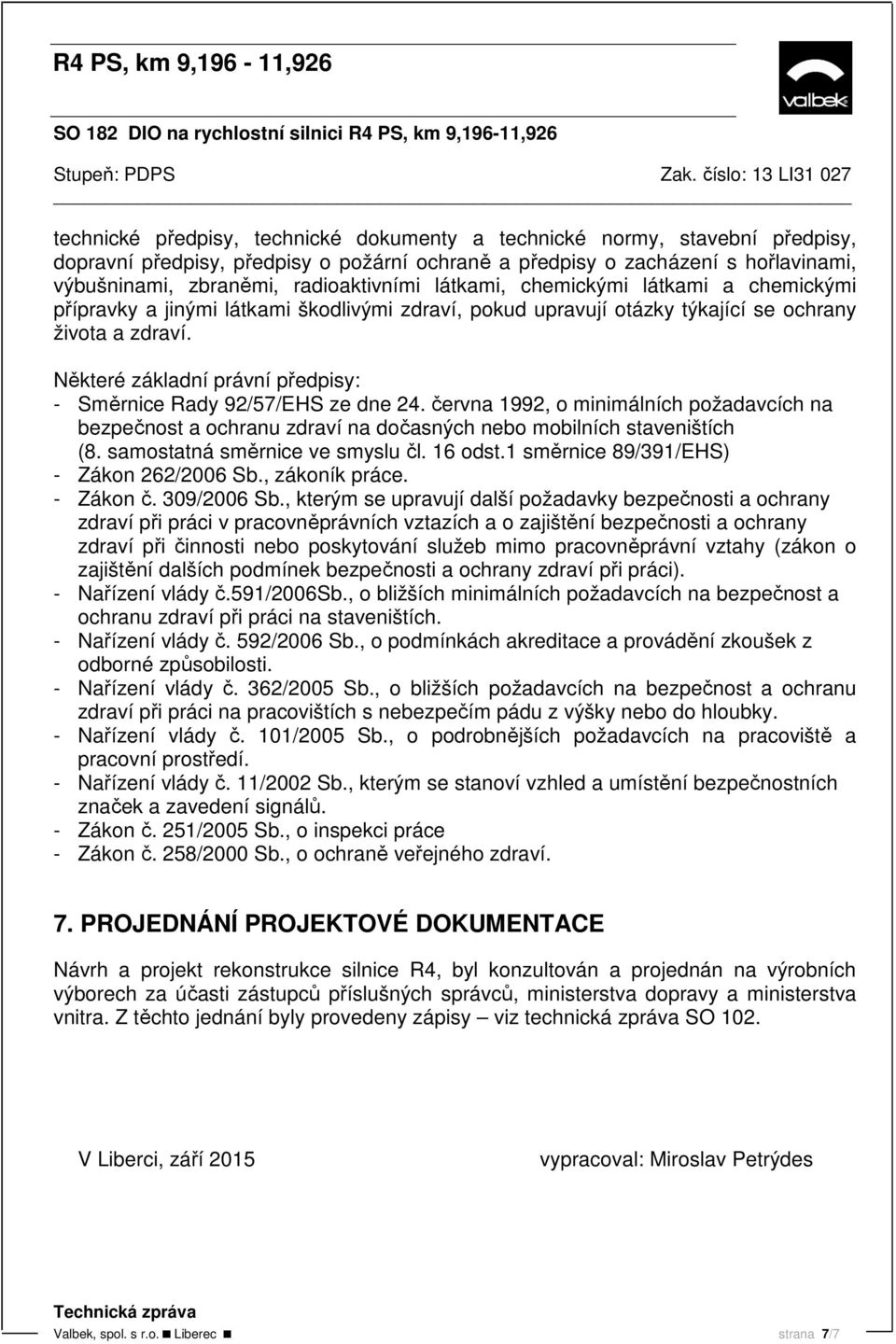 Některé základní právní předpisy: - Směrnice Rady 92/57/EHS ze dne 24. června 1992, o minimálních požadavcích na bezpečnost a ochranu zdraví na dočasných nebo mobilních staveništích (8.