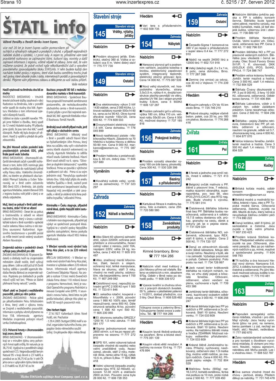 informace z regionu, včetně nějaké té zábavy Jsme rádi, že vám můžeme oznámit, že právě vrcholí naše několikaměsíční úsilí o vytvoření pravidelného zpravodajského bloku ŠTATLinfo V něm budete každý