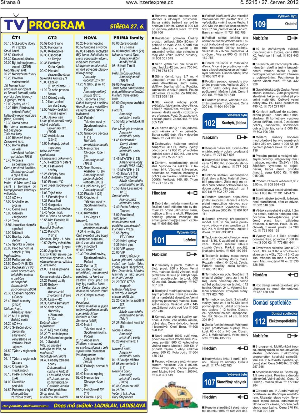 Události v regionech plus (Brno, Ostrava) 1230 Sama doma Být doma neznamená být bez práce Tisíc rolí ženy 1400 Bláznivé lásky Zatracené jaro 1455 Komu straší ve věži Úsměvná hudební pohádka (1988)