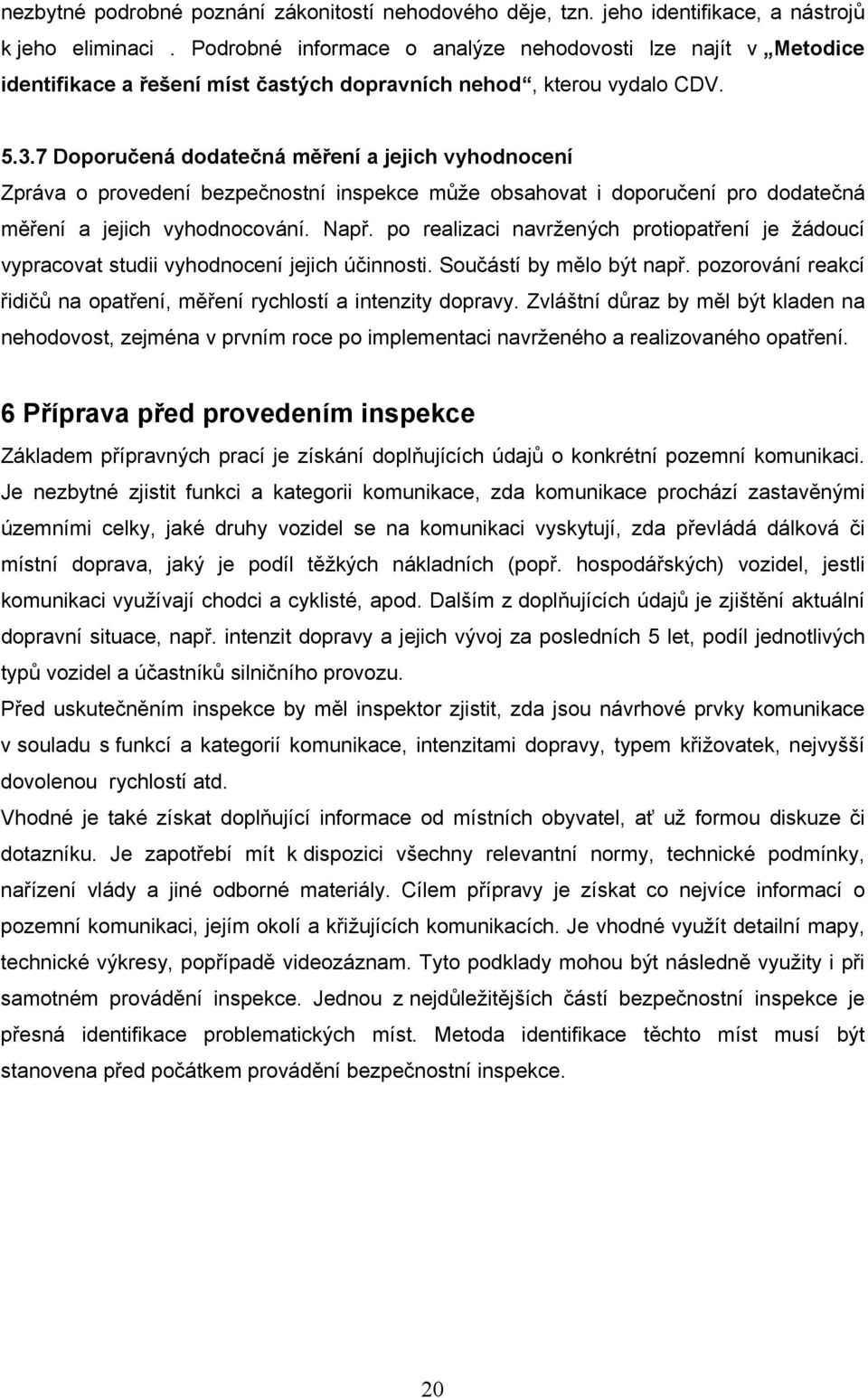 ..7 Doporučená dodatečná měření a jejich vyhodnocení Zpráva o provedení bezpečnostní inspekce může obsahovat i doporučení pro dodatečná měření a jejich vyhodnocování. Např.