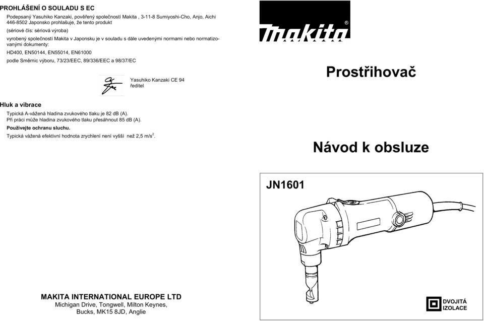 Yasuhiko Kanzaki CE 94 editel Prost ihova Hluk a vibrace Typická A-vážená hladina zvukového tlaku je 82 db (A). P i práci m že hladina zvukového tlaku p esáhnout 85 db (A). Používejte ochranu sluchu.