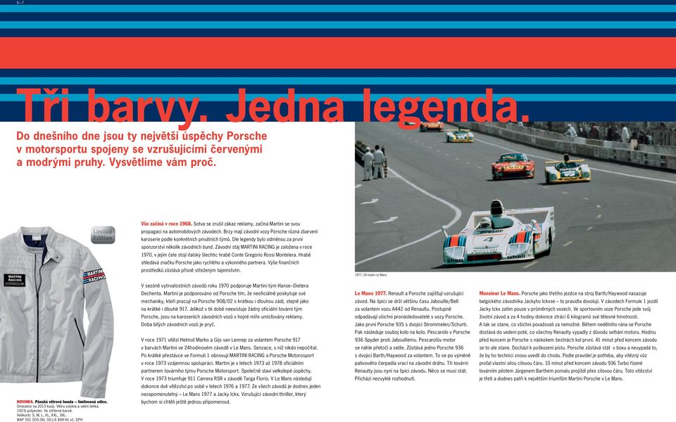 Dle legendy bylo odměnou za první sponzorství několik závodních bund. Závodní stáj MARTINI RACING je založena v roce 1970, v jejím čele stojí italský šlechtic hrabě Conte Gregorio Rossi Montelera.