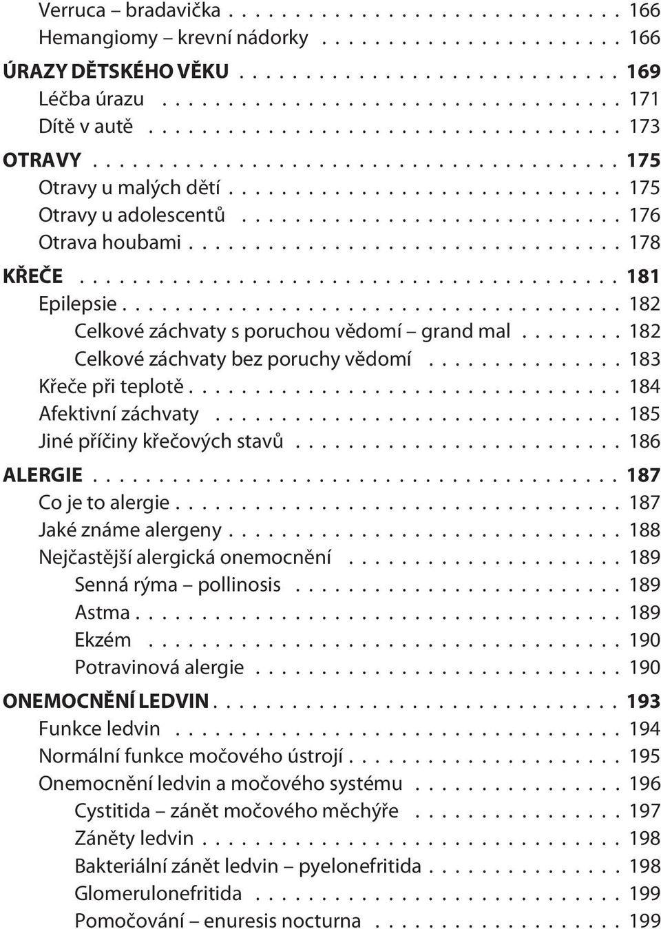 ..185 Jiné pøíèiny køeèových stavù...186 ALERGIE...187 Co je to alergie...187 Jaké známe alergeny...188 Nejèastìjší alergická onemocnìní...189 Senná rýma pollinosis... 189 Astma...189 Ekzém.