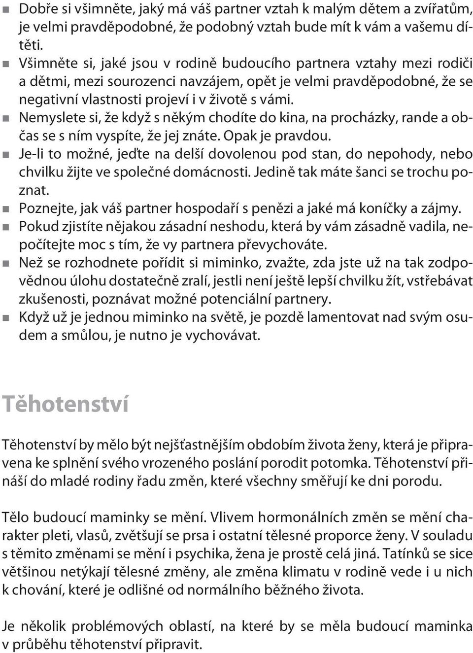 Nemyslete si, že když s nìkým chodíte do kina, na procházky, rande a obèas se s ním vyspíte, že jej znáte. Opak je pravdou.