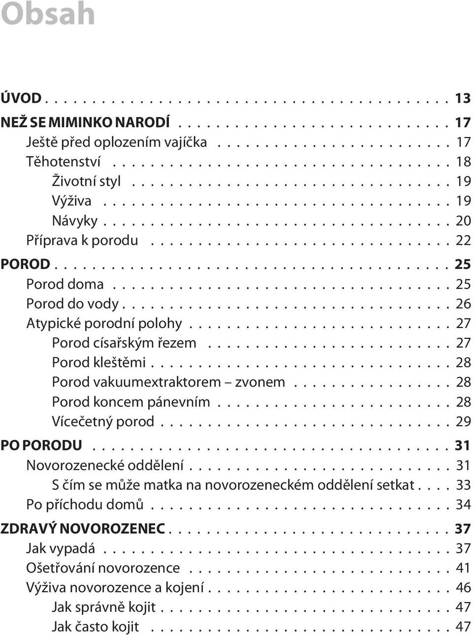 .. 28 Porod koncem pánevním...28 Víceèetný porod...29 PO PORODU...31 Novorozenecké oddìlení...31 S èím se mùže matka na novorozeneckém oddìlení setkat.