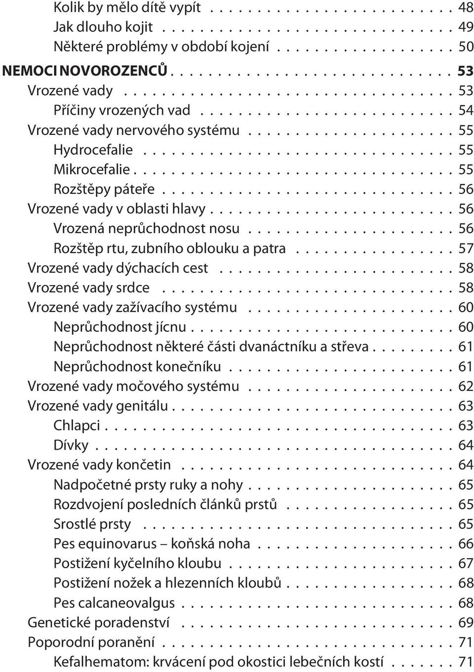 ..58 Vrozené vady srdce...58 Vrozené vady zažívacího systému...60 Neprùchodnost jícnu...60 Neprùchodnost nìkteré èásti dvanáctníku a støeva...61 Neprùchodnost koneèníku.