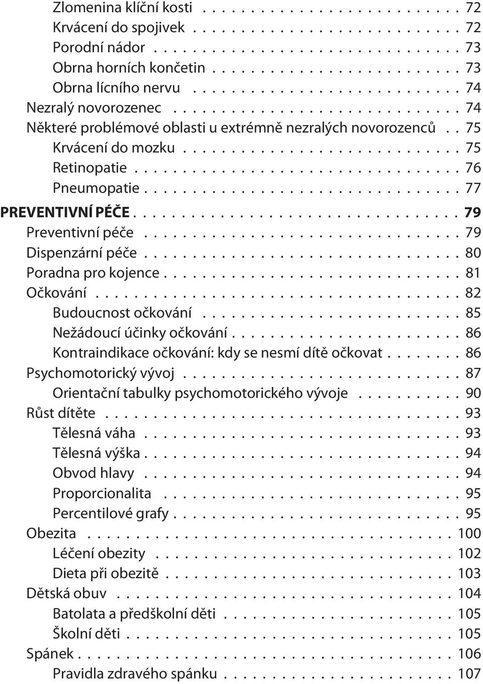 ..80 Poradna pro kojence...81 Oèkování...82 Budoucnost oèkování...85 Nežádoucí úèinky oèkování...86 Kontraindikace oèkování: kdy se nesmí dítì oèkovat... 86 Psychomotorický vývoj.