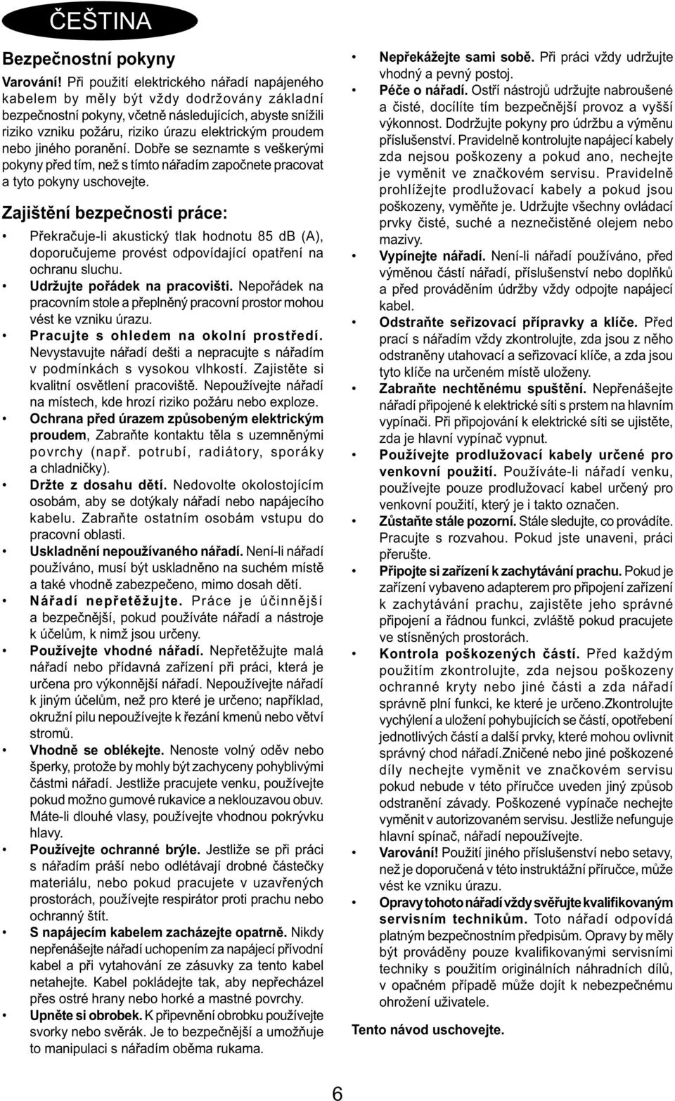 proudem nebo jiného poranění. Dobře se seznamte s veškerými pokyny před tím, než s tímto nářadím započnete pracovat a tyto pokyny uschovejte.