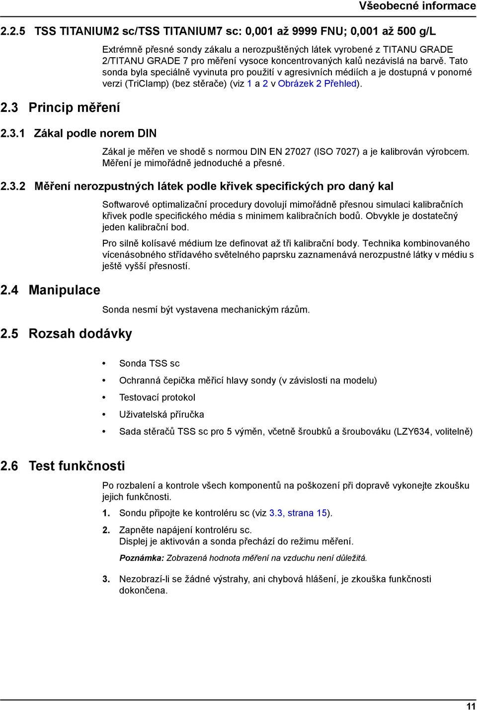 Tato sonda byla speciálně vyvinuta pro použití v agresivních médiích a je dostupná v ponorné verzi (TriClamp) (bez stěrače) (viz 1 a 2 v Obrázek 2 Přehled).