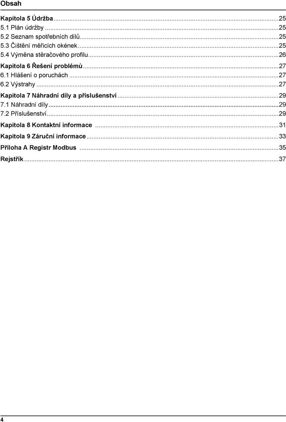 ..27 Kapitola 7 Náhradní díly a příslušenství...29 7.1 Náhradní díly...29 7.2 Příslušenství.