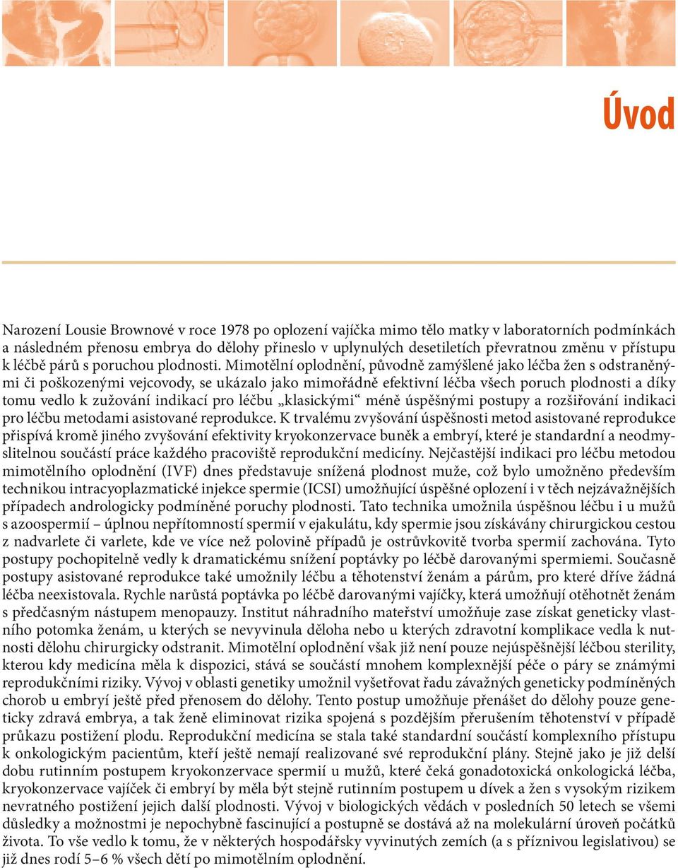 Mimotělní oplodnění, původně zamýšlené jako léčba žen s odstraněnými či poškozenými vejcovody, se ukázalo jako mimořádně efektivní léčba všech poruch plodnosti a díky tomu vedlo k zužování indikací