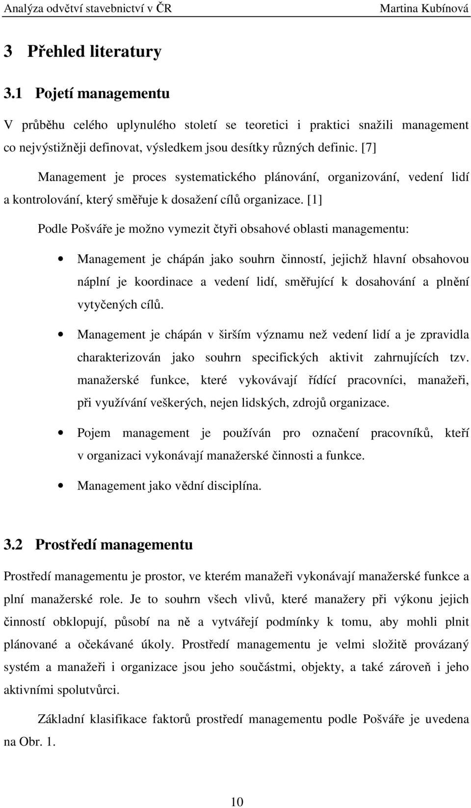 [1] Podle Pošváře je možno vymezit čtyři obsahové oblasti managementu: Management je chápán jako souhrn činností, jejichž hlavní obsahovou náplní je koordinace a vedení lidí, směřující k dosahování a