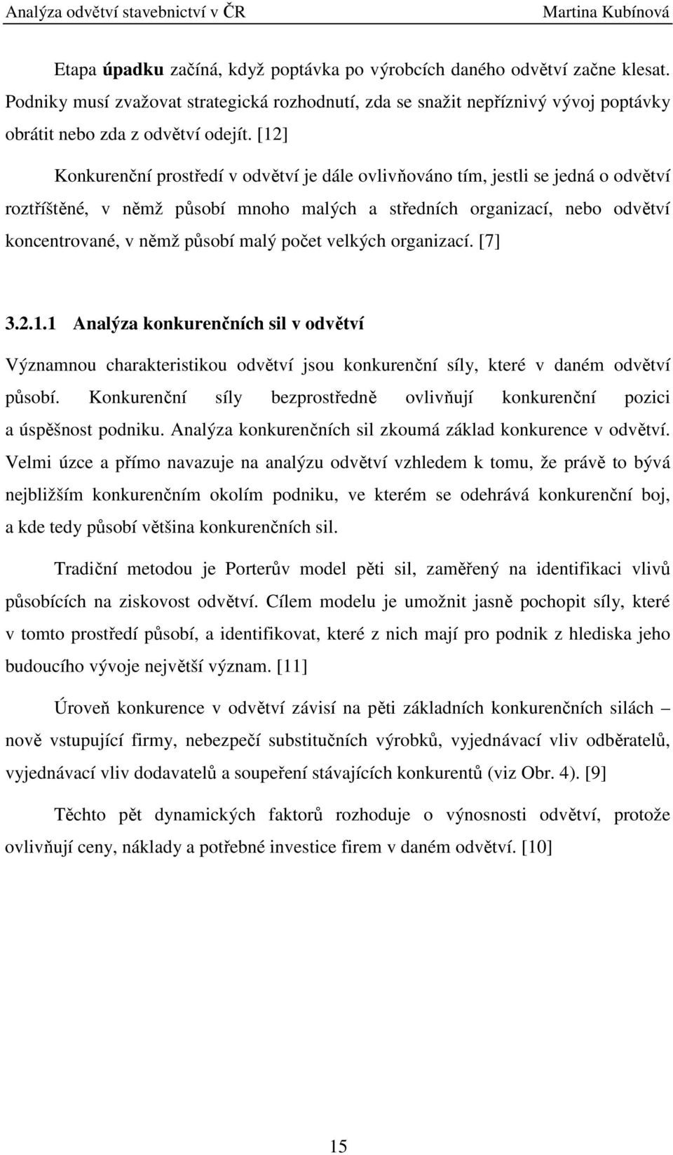 počet velkých organizací. [7] 3.2.1.1 Analýza konkurenčních sil v odvětví Významnou charakteristikou odvětví jsou konkurenční síly, které v daném odvětví působí.