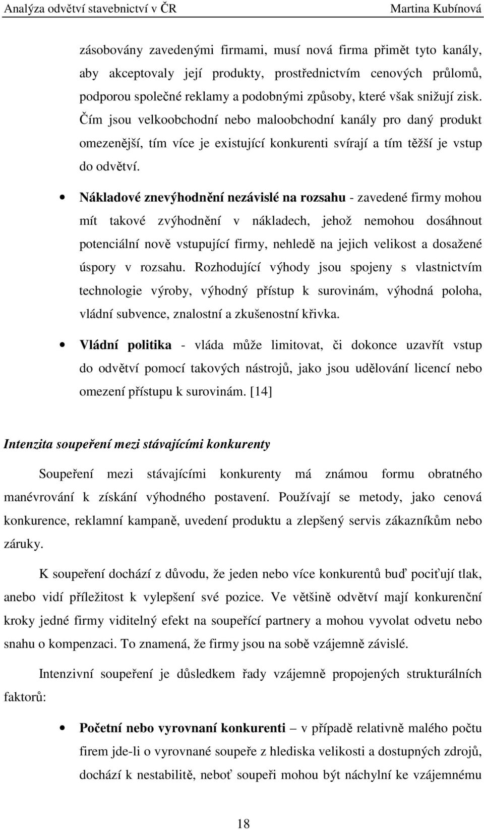 Nákladové znevýhodnění nezávislé na rozsahu - zavedené firmy mohou mít takové zvýhodnění v nákladech, jehož nemohou dosáhnout potenciální nově vstupující firmy, nehledě na jejich velikost a dosažené