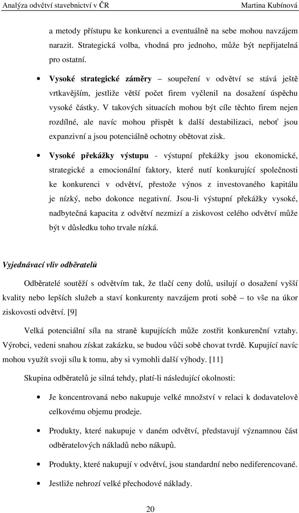 V takových situacích mohou být cíle těchto firem nejen rozdílné, ale navíc mohou přispět k další destabilizaci, neboť jsou expanzivní a jsou potenciálně ochotny obětovat zisk.