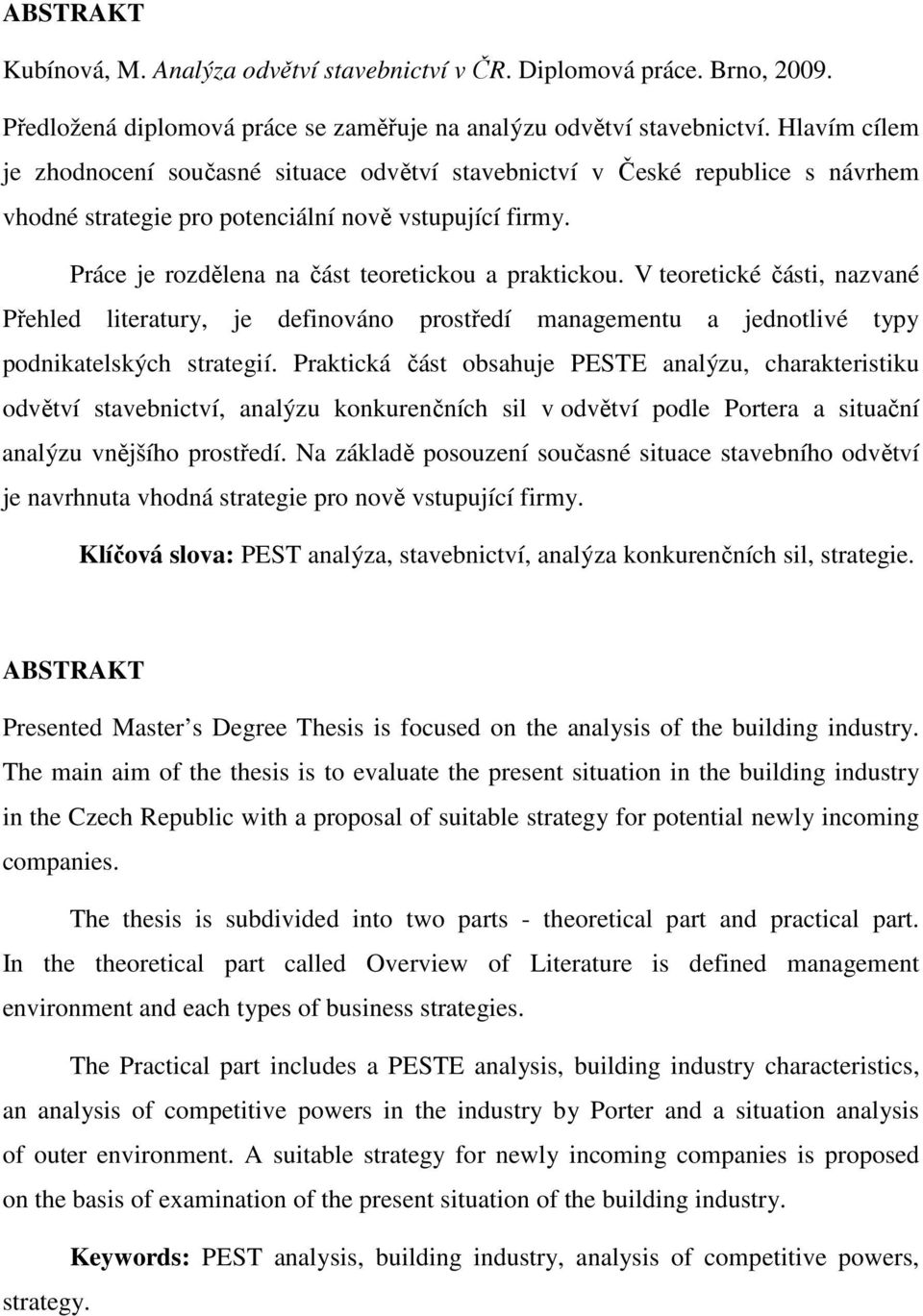 Práce je rozdělena na část teoretickou a praktickou. V teoretické části, nazvané Přehled literatury, je definováno prostředí managementu a jednotlivé typy podnikatelských strategií.